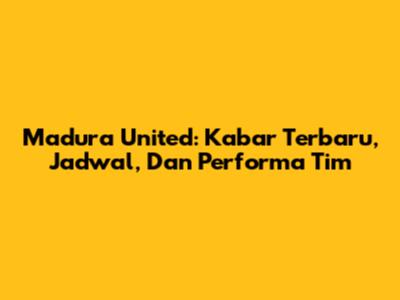 Madura United: Kabar Terbaru, Jadwal, Dan Performa Tim