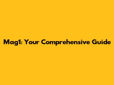Mag1: Your Comprehensive Guide