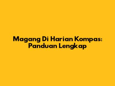 Magang Di Harian Kompas: Panduan Lengkap