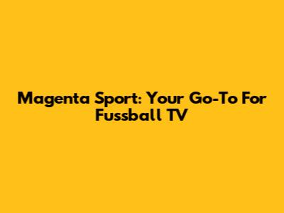 Magenta Sport: Your Go-To For Fussball TV