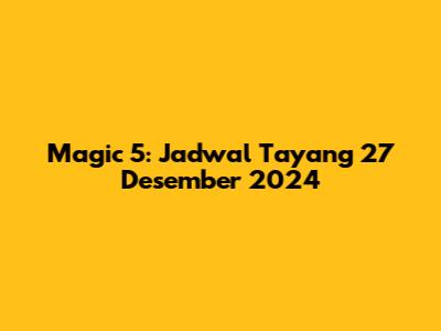 Magic 5: Jadwal Tayang 27 Desember 2024