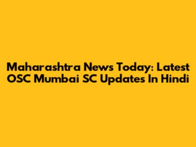 Maharashtra News Today: Latest OSC Mumbai SC Updates In Hindi