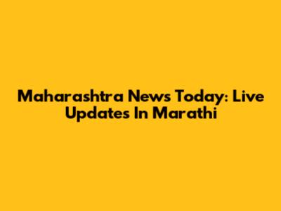 Maharashtra News Today: Live Updates In Marathi