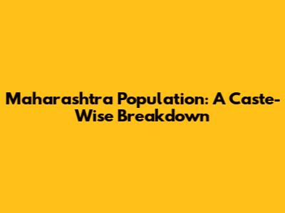 Maharashtra Population: A Caste-Wise Breakdown