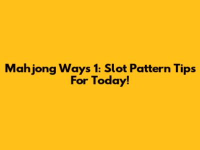 Mahjong Ways 1: Slot Pattern Tips For Today!
