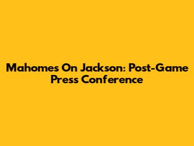 Mahomes On Jackson: Post-Game Press Conference