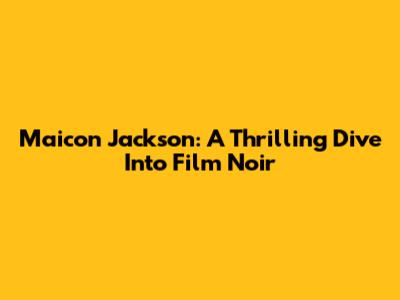 Maicon Jackson: A Thrilling Dive Into Film Noir