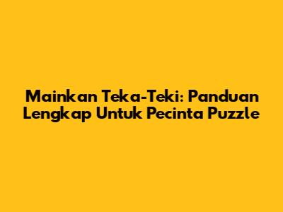 Mainkan Teka-Teki: Panduan Lengkap Untuk Pecinta Puzzle