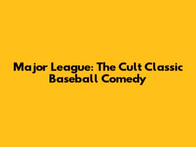 Major League: The Cult Classic Baseball Comedy