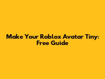 Make Your Roblox Avatar Tiny: Free Guide
