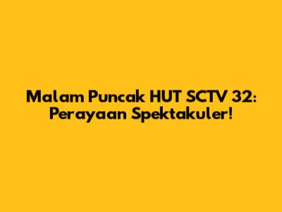 Malam Puncak HUT SCTV 32: Perayaan Spektakuler!