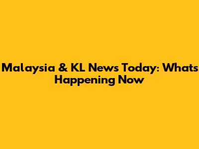 Malaysia & KL News Today: What's Happening Now