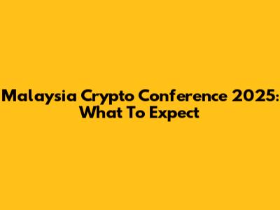 Malaysia Crypto Conference 2025: What To Expect