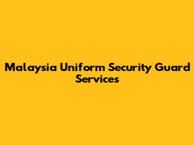 Malaysia Uniform Security Guard Services