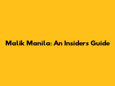 Malik Manila: An Insider's Guide