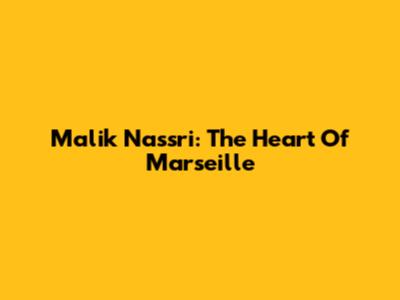 Malik Nassri: The Heart Of Marseille