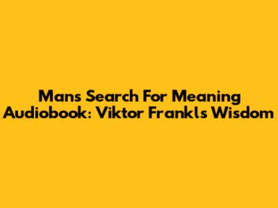 Man's Search For Meaning Audiobook: Viktor Frankl's Wisdom