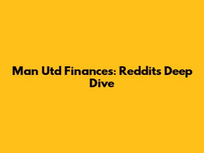 Man Utd Finances: Reddit's Deep Dive