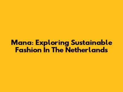 Mana: Exploring Sustainable Fashion In The Netherlands