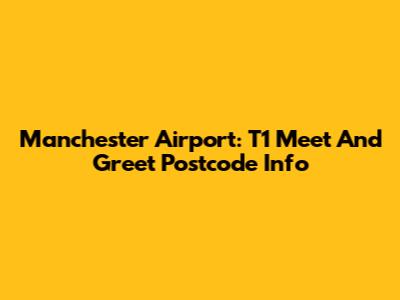 Manchester Airport: T1 Meet And Greet Postcode Info