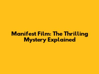 Manifest Film: The Thrilling Mystery Explained