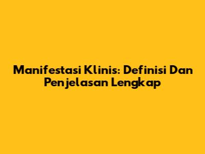 Manifestasi Klinis: Definisi Dan Penjelasan Lengkap