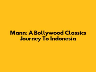 Mann: A Bollywood Classic's Journey To Indonesia
