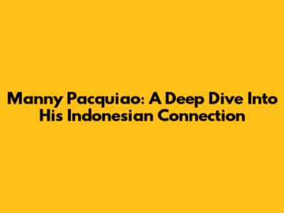 Manny Pacquiao: A Deep Dive Into His Indonesian Connection