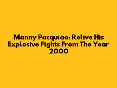 Manny Pacquiao: Relive His Explosive Fights From The Year 2000