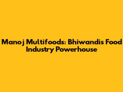 Manoj Multifoods: Bhiwandi's Food Industry Powerhouse