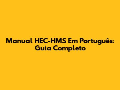 Manual HEC-HMS Em Português: Guia Completo