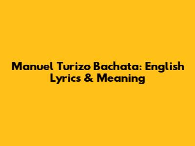 Manuel Turizo Bachata: English Lyrics & Meaning