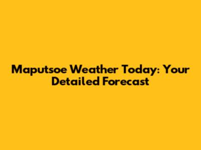 Maputsoe Weather Today: Your Detailed Forecast