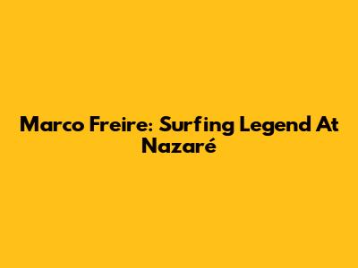 Marco Freire: Surfing Legend At Nazaré