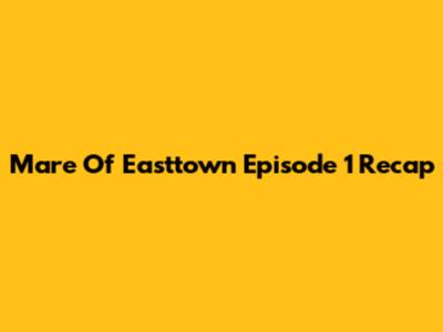 Mare Of Easttown Episode 1 Recap