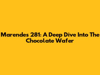 Marendes 281: A Deep Dive Into The Chocolate Wafer