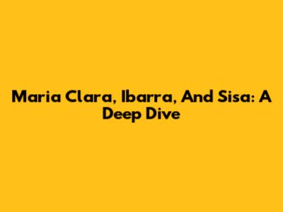 Maria Clara, Ibarra, And Sisa: A Deep Dive