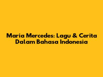 Maria Mercedes: Lagu & Cerita Dalam Bahasa Indonesia