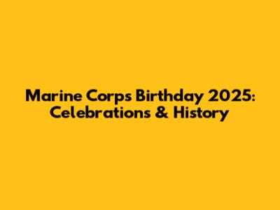 Marine Corps Birthday 2025: Celebrations & History