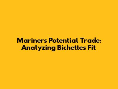 Mariners' Potential Trade: Analyzing Bichette's Fit