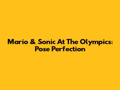 Mario & Sonic At The Olympics: Pose Perfection