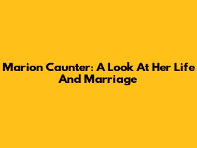 Marion Caunter: A Look At Her Life And Marriage