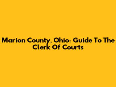 Marion County, Ohio: Guide To The Clerk Of Courts