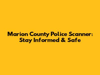Marion County Police Scanner: Stay Informed & Safe