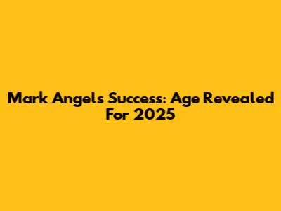 Mark Angel's Success: Age Revealed For 2025