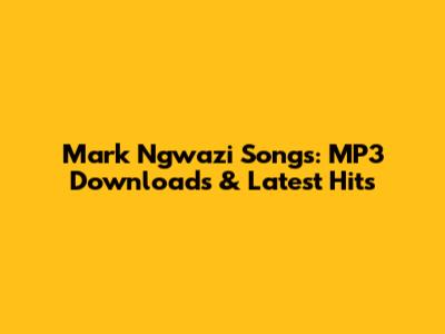 Mark Ngwazi Songs: MP3 Downloads & Latest Hits