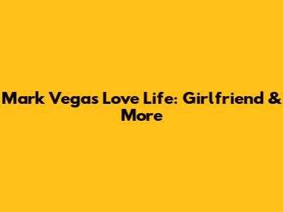 Mark Vega's Love Life: Girlfriend & More