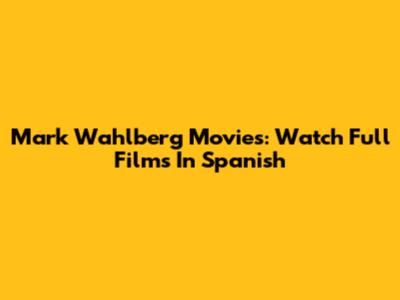 Mark Wahlberg Movies: Watch Full Films In Spanish