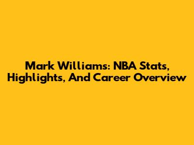 Mark Williams: NBA Stats, Highlights, And Career Overview