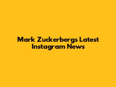 Mark Zuckerberg's Latest Instagram News